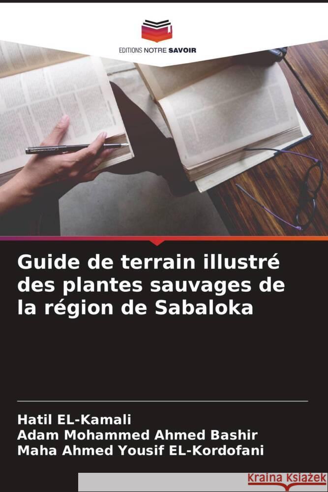 Guide de terrain illustré des plantes sauvages de la région de Sabaloka EL-Kamali, Hatil, Ahmed Bashir, Adam Mohammed, EL-Kordofani, Maha Ahmed Yousif 9786204476186