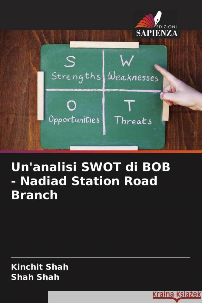 Un'analisi SWOT di BOB - Nadiad Station Road Branch Shah, Kinchit, Shah, Shah 9786204476377 Edizioni Sapienza