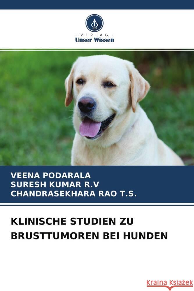 KLINISCHE STUDIEN ZU BRUSTTUMOREN BEI HUNDEN PODARALA, VEENA, R.V, SURESH KUMAR, T.S., CHANDRASEKHARA RAO 9786204476766