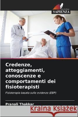 Credenze, atteggiamenti, conoscenze e comportamenti dei fisioterapisti Pranali Thakkar 9786204476834 Edizioni Sapienza