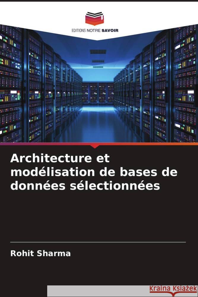 Architecture et modélisation de bases de données sélectionnées Sharma, Rohit 9786204477060 Editions Notre Savoir