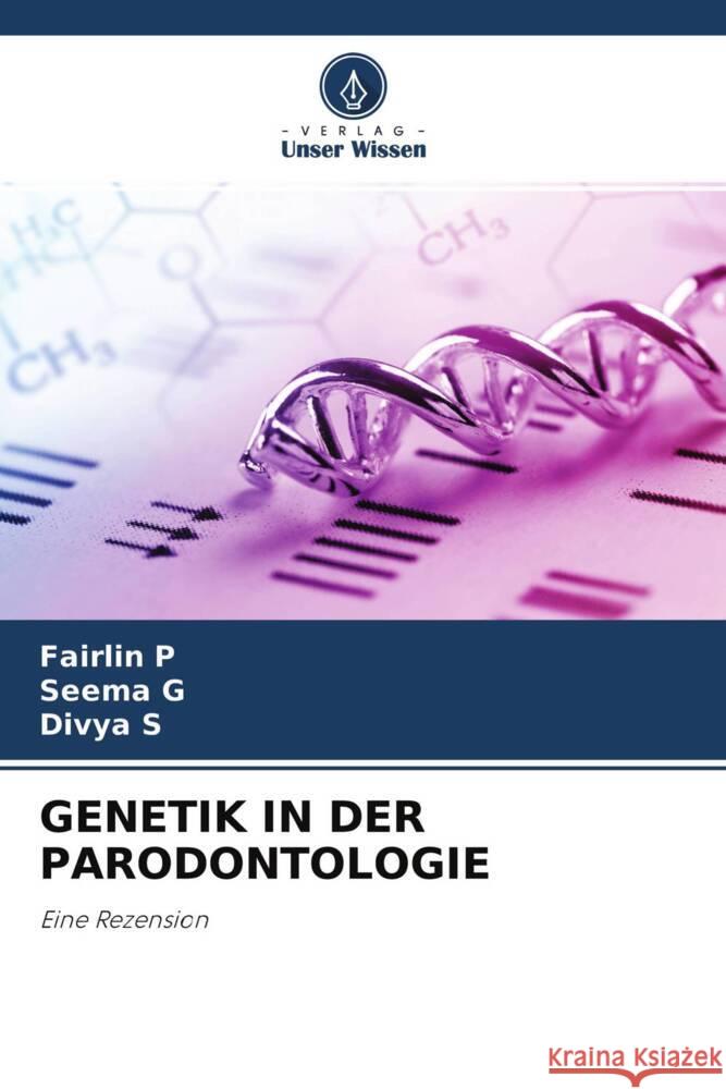 GENETIK IN DER PARODONTOLOGIE P, Fairlin, G, SEEMA, s, Divya 9786204477107 Verlag Unser Wissen