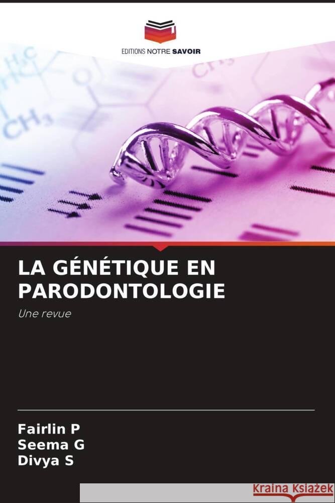 LA GÉNÉTIQUE EN PARODONTOLOGIE P, Fairlin, G, SEEMA, s, Divya 9786204477121 Editions Notre Savoir