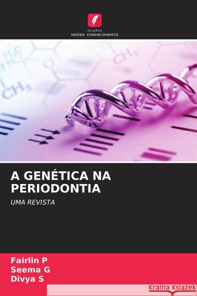 A GENÉTICA NA PERIODONTIA P, Fairlin, G, SEEMA, s, Divya 9786204477145 Edições Nosso Conhecimento