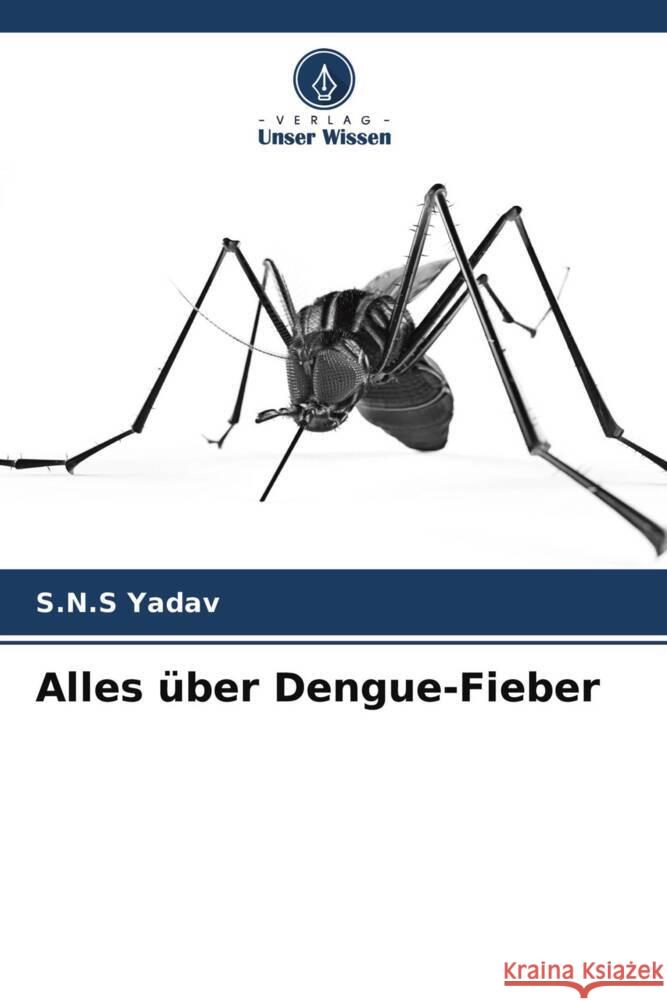 Alles über Dengue-Fieber Yadav, S.N.S 9786204478227 Verlag Unser Wissen