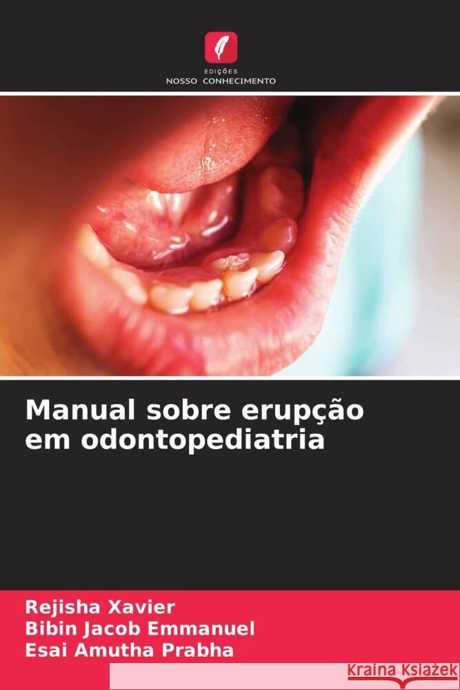 Manual sobre erupção em odontopediatria XAVIER, REJISHA, Emmanuel, Bibin Jacob, Prabha, Esai Amutha 9786204478432 Edições Nosso Conhecimento