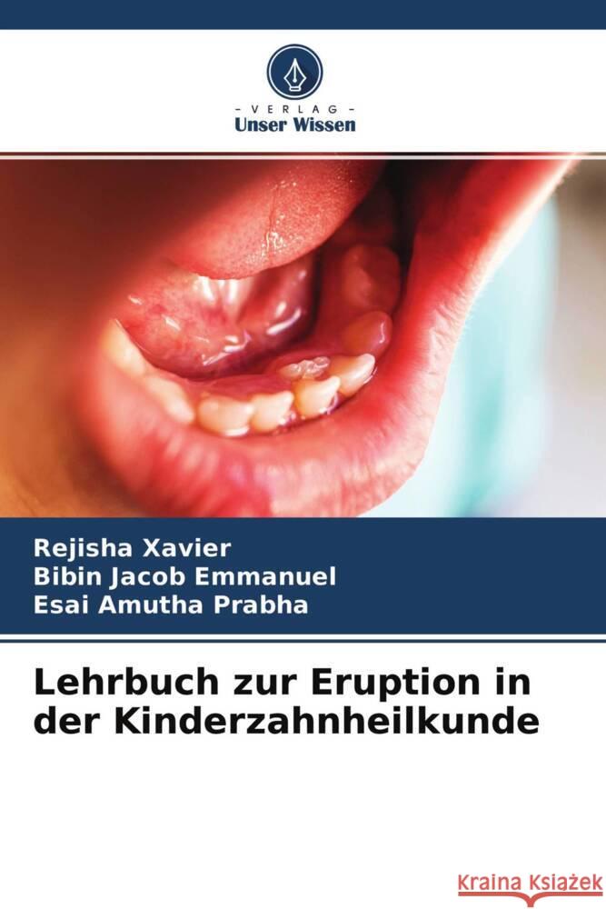 Lehrbuch zur Eruption in der Kinderzahnheilkunde XAVIER, REJISHA, Emmanuel, Bibin Jacob, Prabha, Esai Amutha 9786204478449 Verlag Unser Wissen