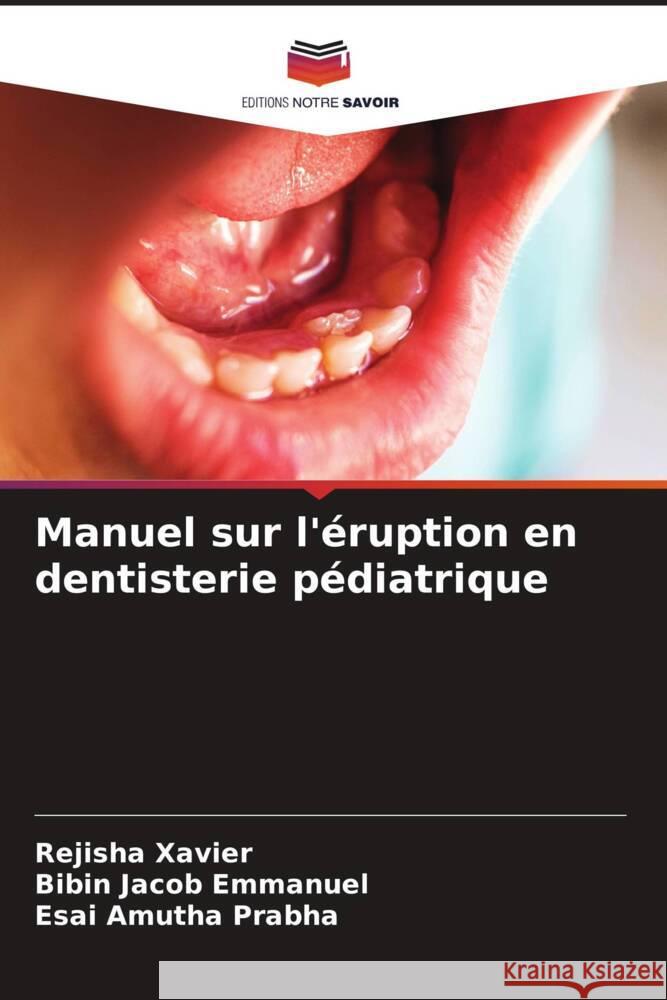 Manuel sur l'éruption en dentisterie pédiatrique XAVIER, REJISHA, Emmanuel, Bibin Jacob, Prabha, Esai Amutha 9786204478463 Editions Notre Savoir