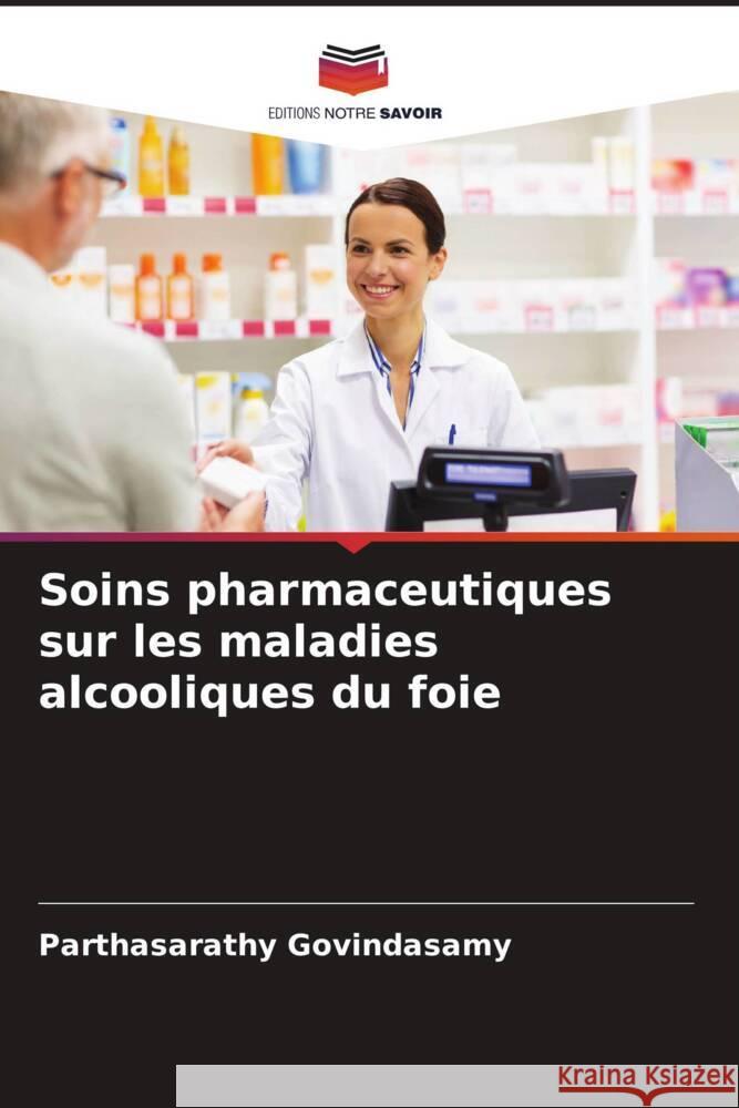 Soins pharmaceutiques sur les maladies alcooliques du foie Govindasamy, Parthasarathy, Shivanna, Naveen, Madineni, Niveditha 9786204478777 Editions Notre Savoir