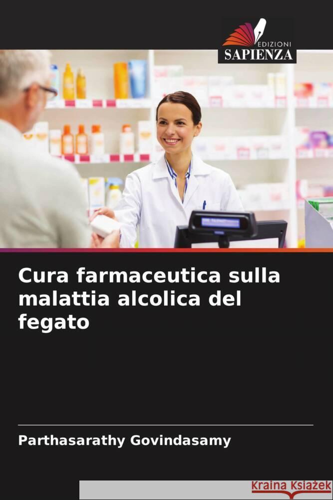 Cura farmaceutica sulla malattia alcolica del fegato Govindasamy, Parthasarathy, Shivanna, Naveen, Madineni, Niveditha 9786204478784 Edizioni Sapienza