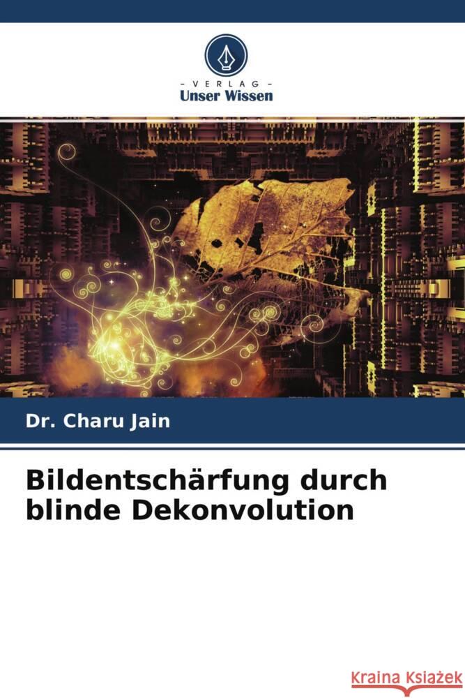 Bildentschärfung durch blinde Dekonvolution Jain, Dr. Charu, Chugh, Aarti, Yadav, Sudha 9786204478982