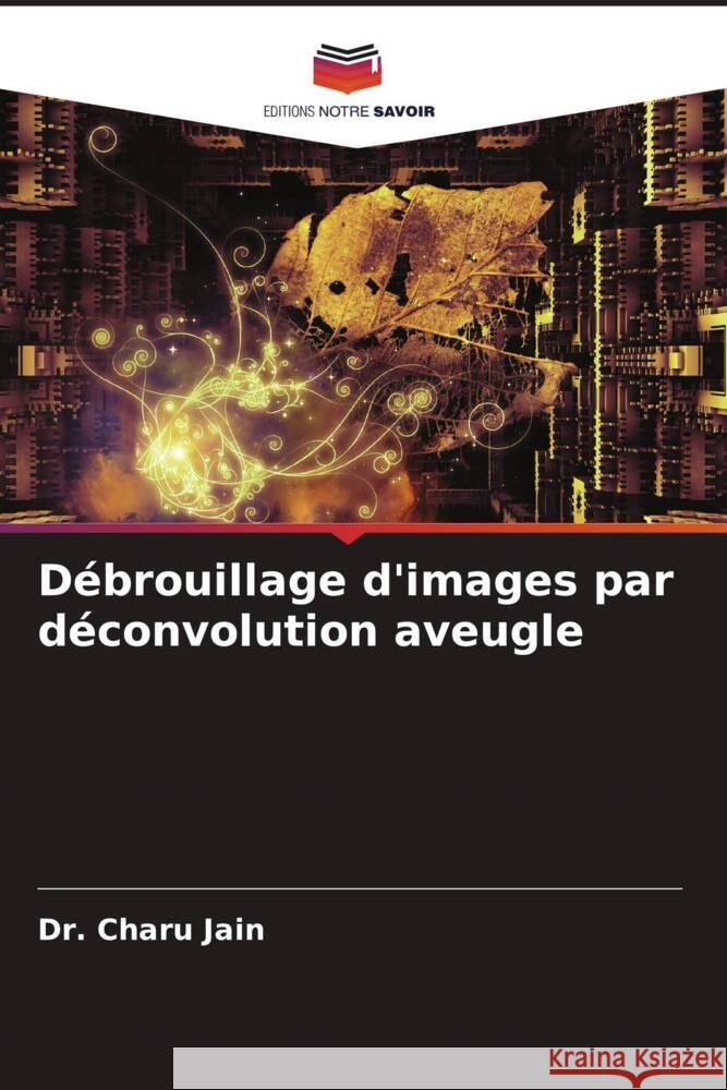 Débrouillage d'images par déconvolution aveugle Jain, Dr. Charu, Chugh, Aarti, Yadav, Sudha 9786204479002