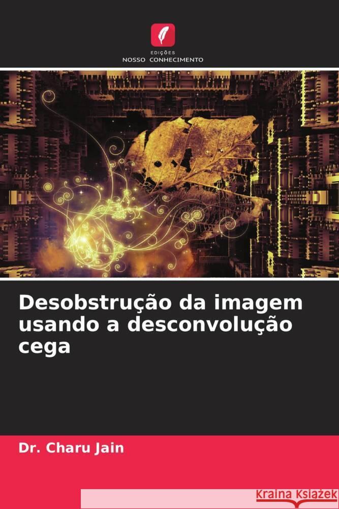 Desobstrução da imagem usando a desconvolução cega Jain, Dr. Charu, Chugh, Aarti, Yadav, Sudha 9786204479026