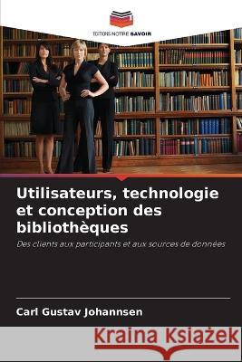 Utilisateurs, technologie et conception des biblioth?ques Carl Gustav Johannsen 9786204479750 Editions Notre Savoir