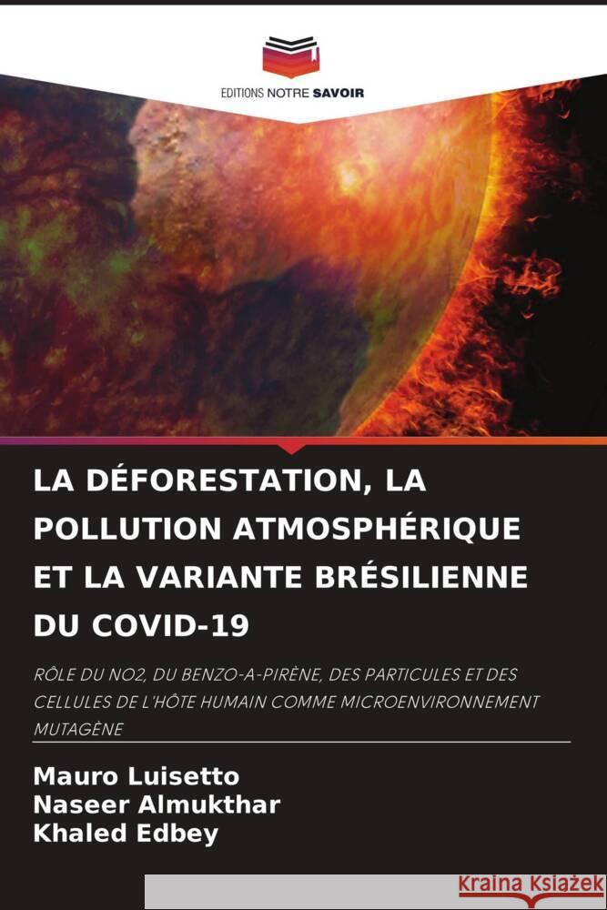 LA DÉFORESTATION, LA POLLUTION ATMOSPHÉRIQUE ET LA VARIANTE BRÉSILIENNE DU COVID-19 Luisetto, Mauro, Almukthar, Naseer, Edbey, Khaled 9786204480404 Editions Notre Savoir