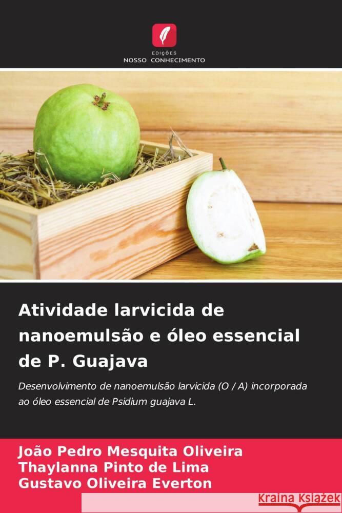 Atividade larvicida de nanoemulsão e óleo essencial de P. Guajava Oliveira, João Pedro Mesquita, de  Lima, Thaylanna Pinto, Everton, Gustavo Oliveira 9786204481630 Edições Nosso Conhecimento