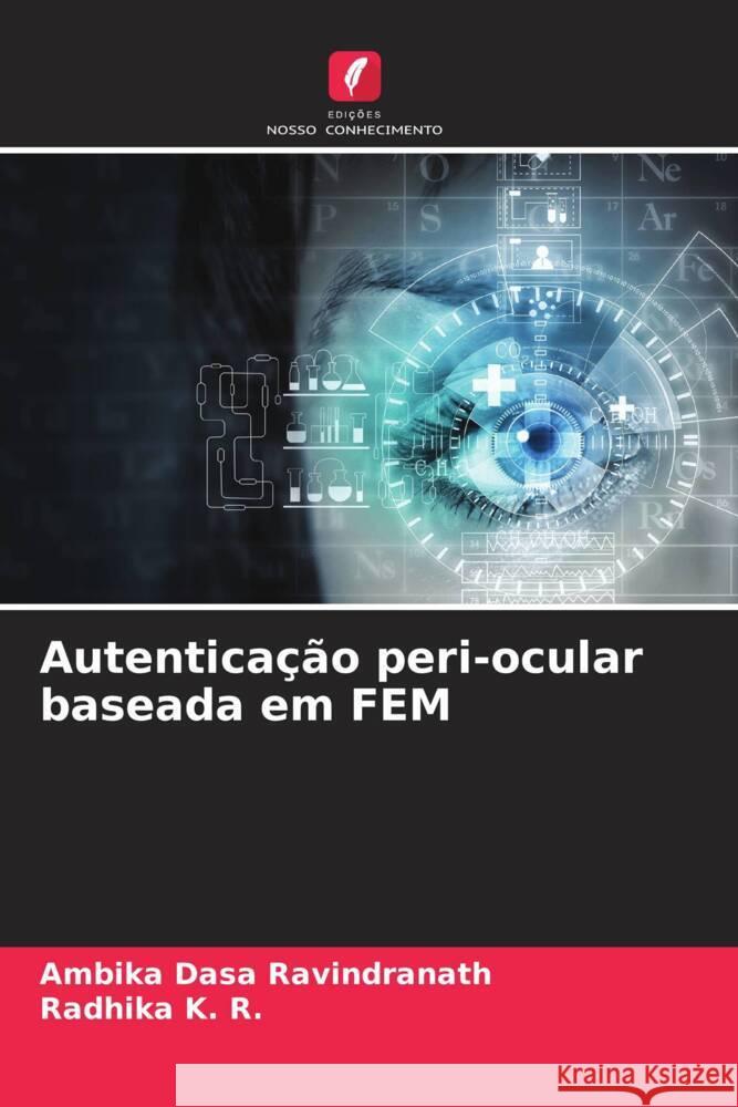 Autenticação peri-ocular baseada em FEM Dasa Ravindranath, Ambika, K. R., Radhika 9786204481692 Edições Nosso Conhecimento