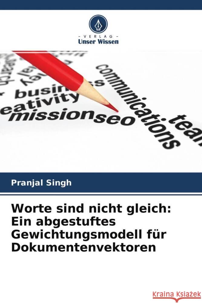 Worte sind nicht gleich: Ein abgestuftes Gewichtungsmodell für Dokumentenvektoren Singh, Pranjal 9786204481715