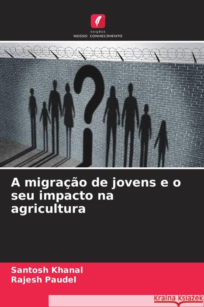 A migração de jovens e o seu impacto na agricultura Khanal, Santosh, Paudel, Rajesh 9786204481920 Edições Nosso Conhecimento