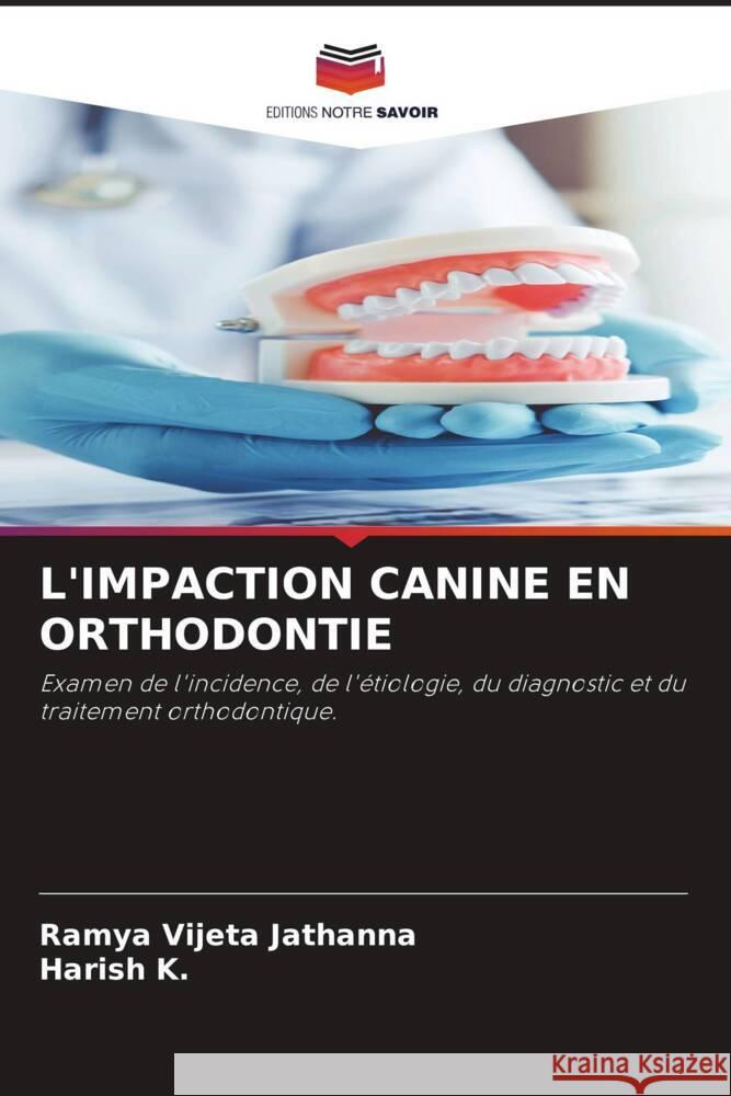 L'IMPACTION CANINE EN ORTHODONTIE Jathanna, Ramya Vijeta, K., Harish 9786204483511