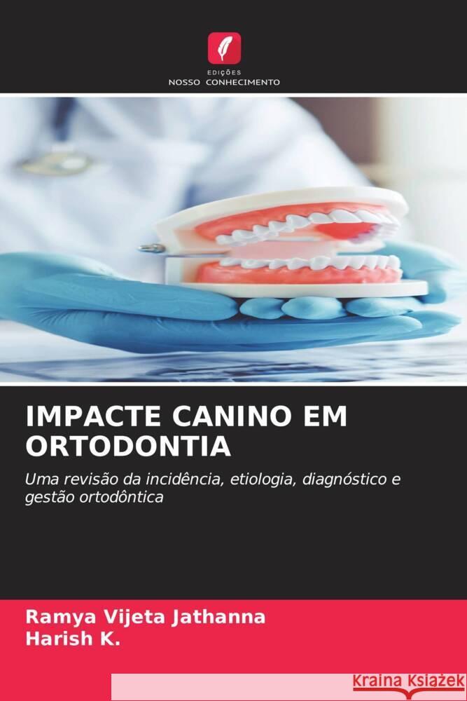 IMPACTE CANINO EM ORTODONTIA Jathanna, Ramya Vijeta, K., Harish 9786204483535 Edições Nosso Conhecimento