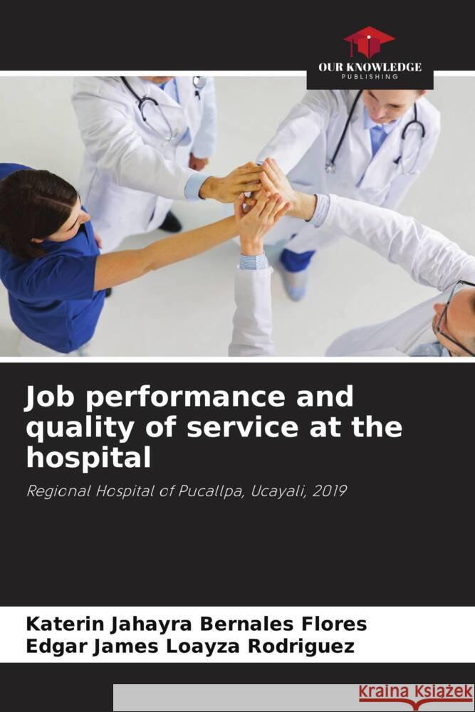 Job performance and quality of service at the hospital Bernales Flores, Katerin Jahayra, Loayza Rodriguez, Edgar James 9786204483634 Our Knowledge Publishing