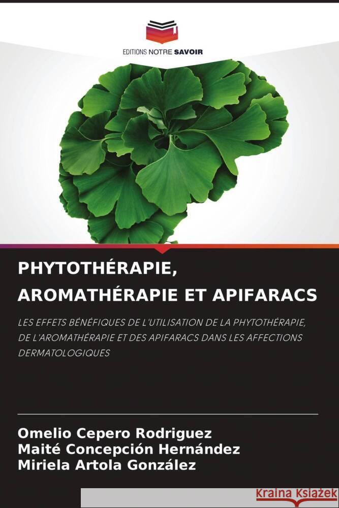 PHYTOTHÉRAPIE, AROMATHÉRAPIE ET APIFARACS Cepero Rodriguez, Omelio, Concepción Hernández, Maite, Artola González, Miriela 9786204483726