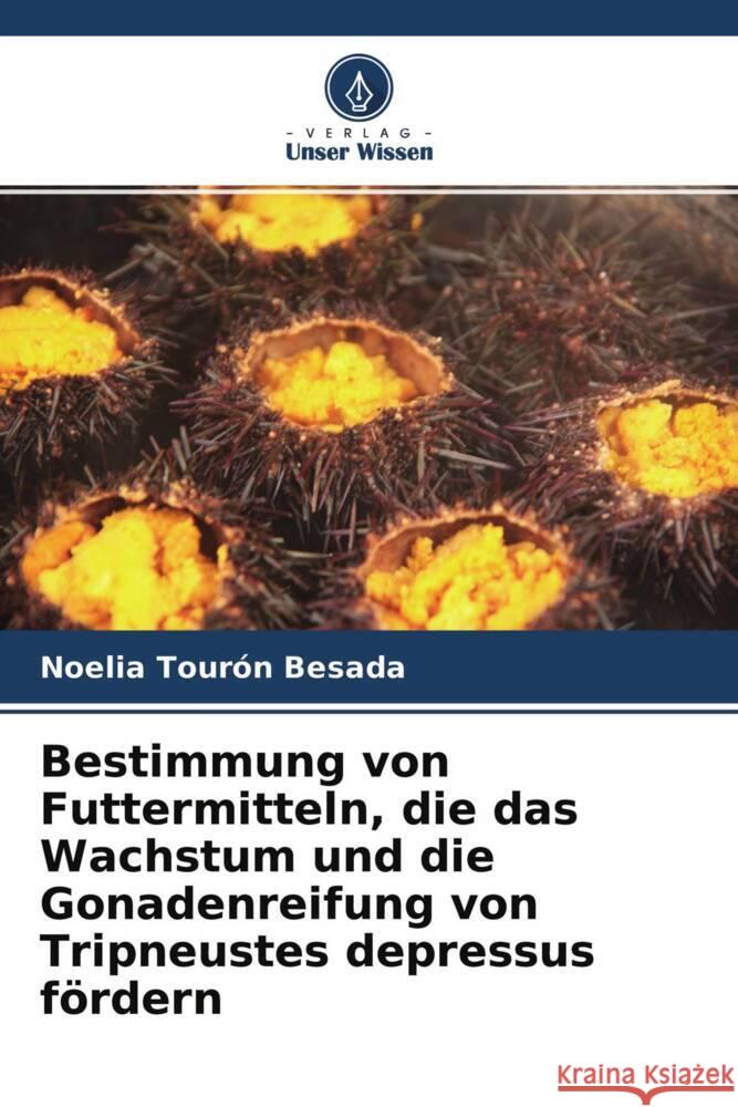 Bestimmung von Futtermitteln, die das Wachstum und die Gonadenreifung von Tripneustes depressus fördern Tourón Besada, Noelia, Mendoza Moreira, Angie Annabel 9786204484716