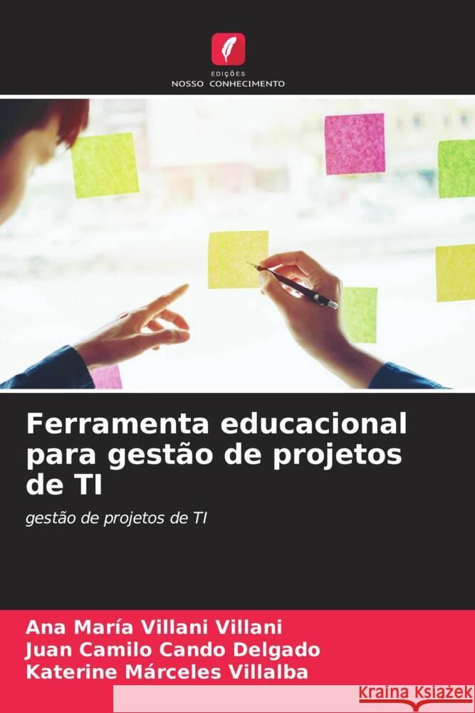 Ferramenta educacional para gestão de projetos de TI Villani Villani, Ana María, Cando Delgado, Juan Camilo, Márceles Villalba, Katerine 9786204486123 Edições Nosso Conhecimento