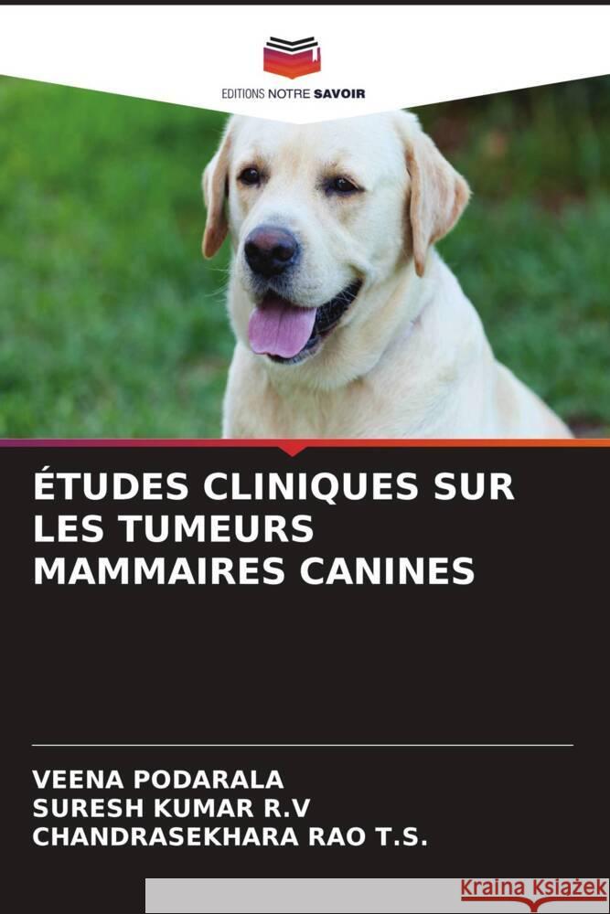 ÉTUDES CLINIQUES SUR LES TUMEURS MAMMAIRES CANINES PODARALA, VEENA, R.V, SURESH KUMAR, T.S., CHANDRASEKHARA RAO 9786204486321