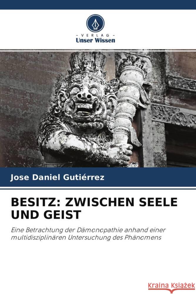 BESITZ: ZWISCHEN SEELE UND GEIST Gutiérrez, Jose Daniel 9786204486826