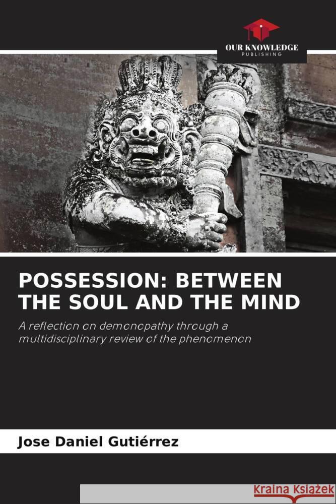 POSSESSION: BETWEEN THE SOUL AND THE MIND Gutiérrez, Jose Daniel 9786204486833