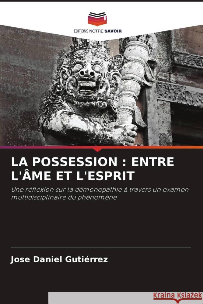 LA POSSESSION : ENTRE L'ÂME ET L'ESPRIT Gutiérrez, Jose Daniel 9786204486840