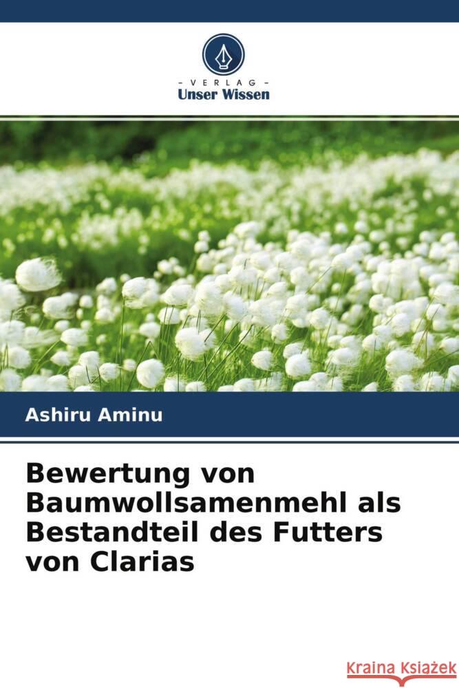 Bewertung von Baumwollsamenmehl als Bestandteil des Futters von Clarias Aminu, Ashiru 9786204487144 Verlag Unser Wissen