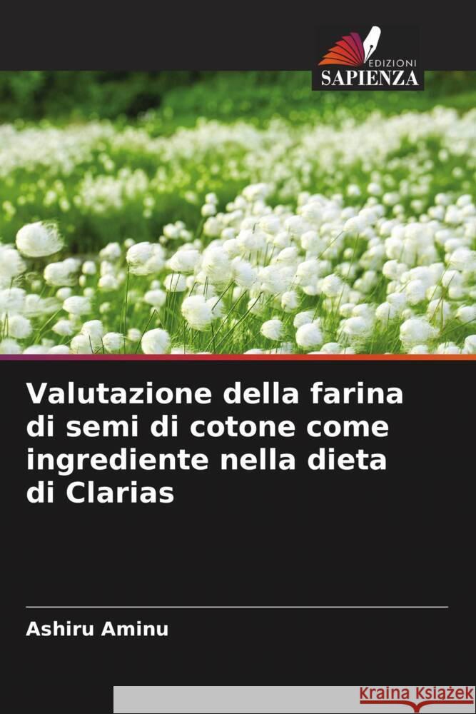 Valutazione della farina di semi di cotone come ingrediente nella dieta di Clarias Aminu, Ashiru 9786204487151 Edizioni Sapienza