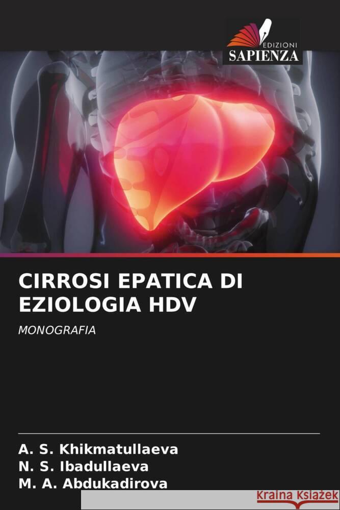 CIRROSI EPATICA DI EZIOLOGIA HDV Khikmatullaeva, A. S., Ibadullaeva, N. S., Abdukadirova, M. A. 9786204487649 Edizioni Sapienza
