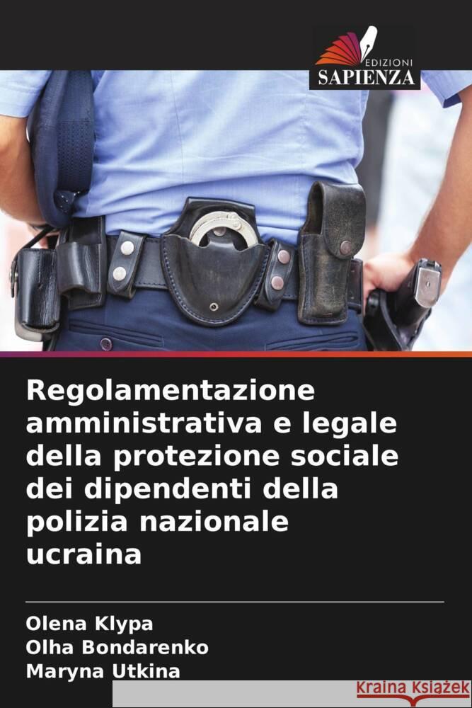 Regolamentazione amministrativa e legale della protezione sociale dei dipendenti della polizia nazionale ucraina Klypa, Olena, Bondarenko, Olha, Utkina, Maryna 9786204487700