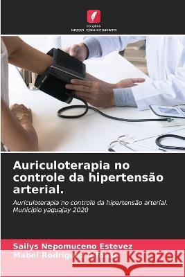 Auriculoterapia no controle da hipertens?o arterial. Sailys Nepomucen Mabel Rodr?gue 9786204488110 Edicoes Nosso Conhecimento