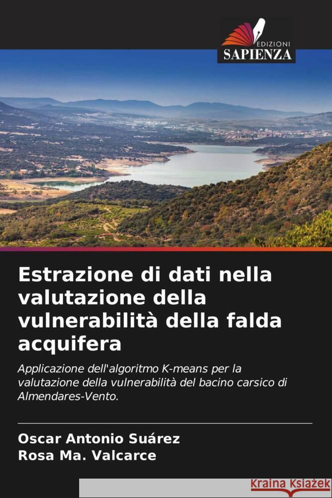 Estrazione di dati nella valutazione della vulnerabilità della falda acquifera Suárez, Oscar Antonio, Valcarce, Rosa Ma. 9786204488523