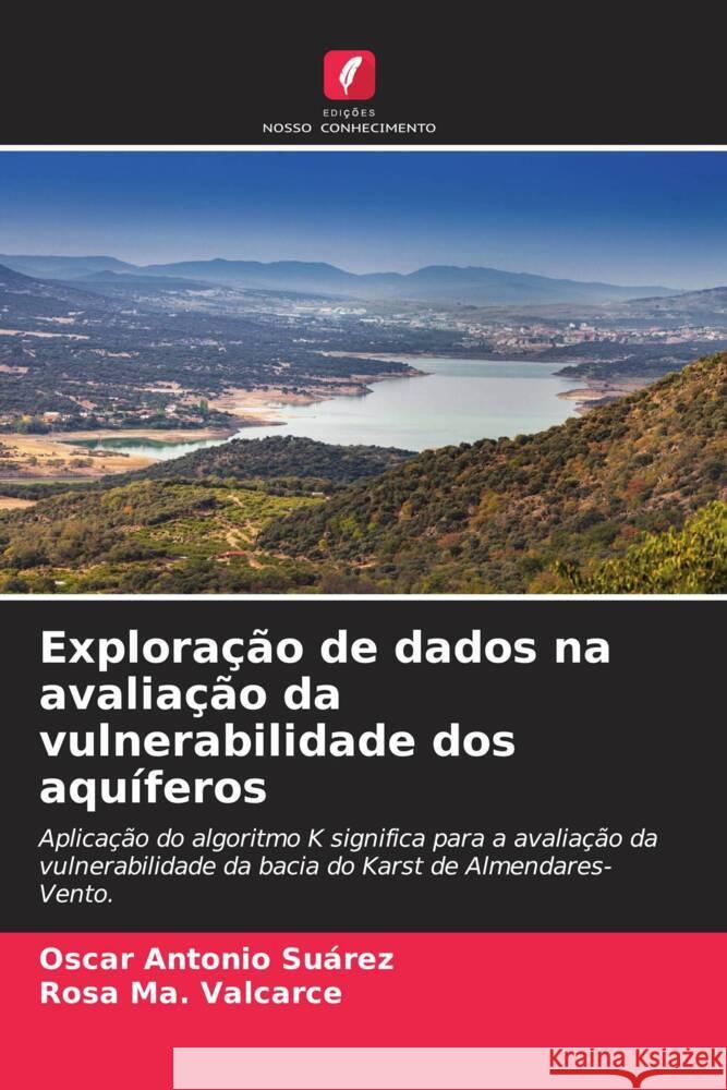 Exploração de dados na avaliação da vulnerabilidade dos aquíferos Suárez, Oscar Antonio, Valcarce, Rosa Ma. 9786204488530