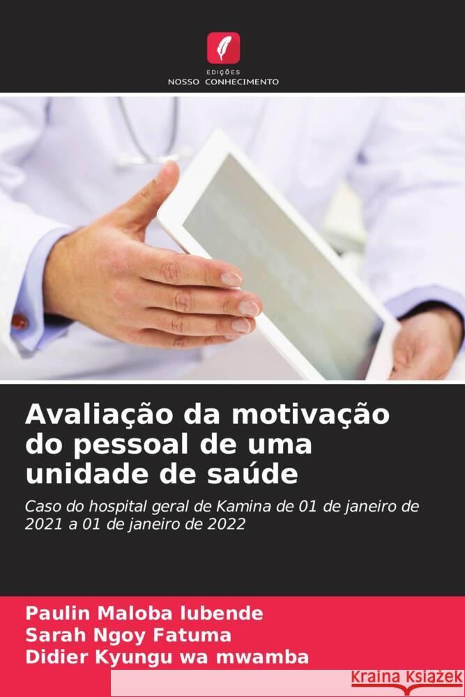 Avaliação da motivação do pessoal de uma unidade de saúde Maloba Lubende, Paulin, Ngoy Fatuma, Sarah, Kyungu wa mwamba, Didier 9786204489155