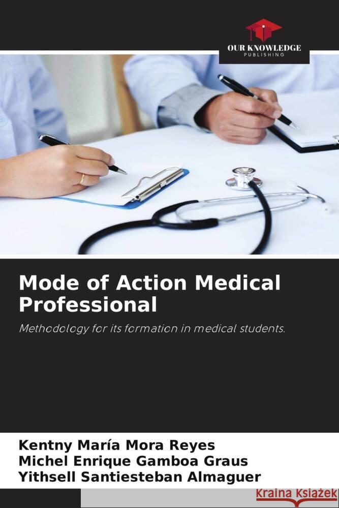 Mode of Action Medical Professional Mora Reyes, Kentny María, Gamboa Graus, Michel Enrique, Santiesteban Almaguer, Yithsell 9786204489438