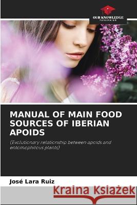 Manual of Main Food Sources of Iberian Apoids Jose Lara Ruiz   9786204489674 International Book Market Service Ltd