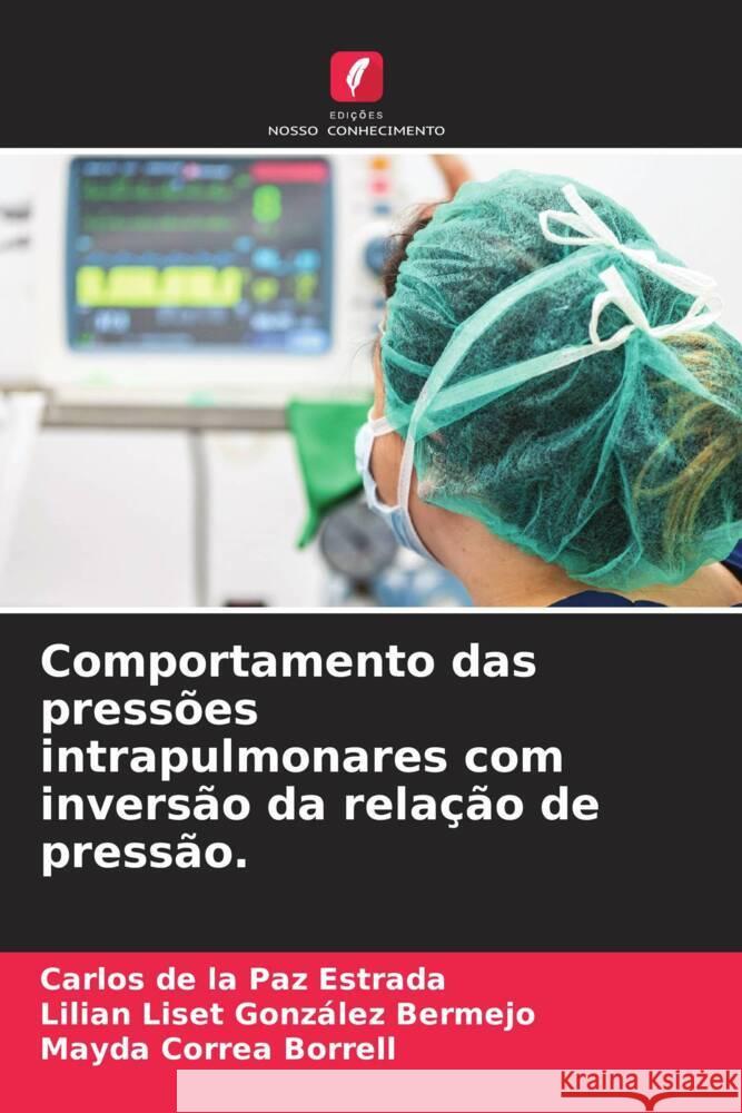 Comportamento das pressões intrapulmonares com inversão da relação de pressão. de la Paz Estrada, Carlos, González Bermejo, Lilian Liset, Correa Borrell, Mayda 9786204489834