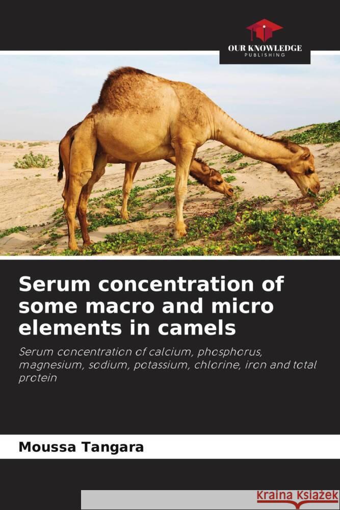 Serum concentration of some macro and micro elements in camels Tangara, Moussa 9786204490038 Our Knowledge Publishing