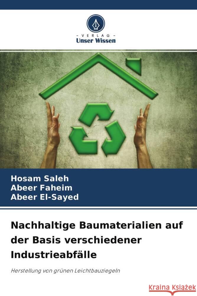 Nachhaltige Baumaterialien auf der Basis verschiedener Industrieabfälle saleh, Hosam, Faheim, Abeer, El-Sayed, Abeer 9786204490403 Verlag Unser Wissen