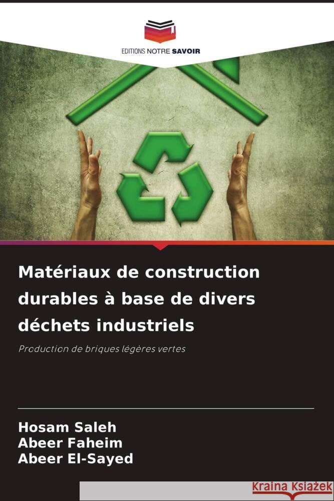 Matériaux de construction durables à base de divers déchets industriels saleh, Hosam, Faheim, Abeer, El-Sayed, Abeer 9786204490540 Editions Notre Savoir