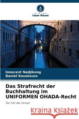 Das Strafrecht der Buchhaltung im UNIFORMEN OHADA-Recht Innocent Nadjikong Daniel Kouskoura  9786204490571 International Book Market Service Ltd