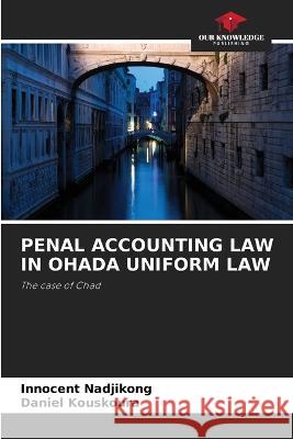 Penal Accounting Law in Ohada Uniform Law Innocent Nadjikong Daniel Kouskoura  9786204490588 International Book Market Service Ltd