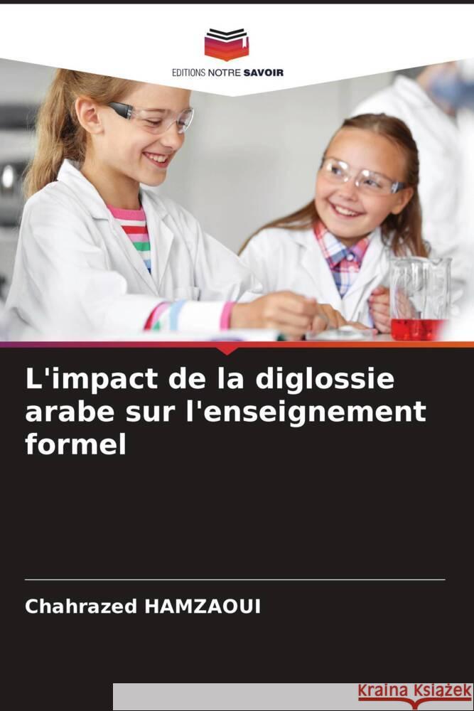 L'impact de la diglossie arabe sur l'enseignement formel Hamzaoui, Chahrazed 9786204490656 Editions Notre Savoir